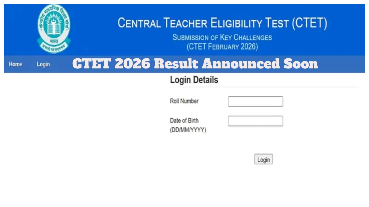 CTET 2026 Result Soon: Check Expected Date, Answer Key Objection Last Date & Score Details